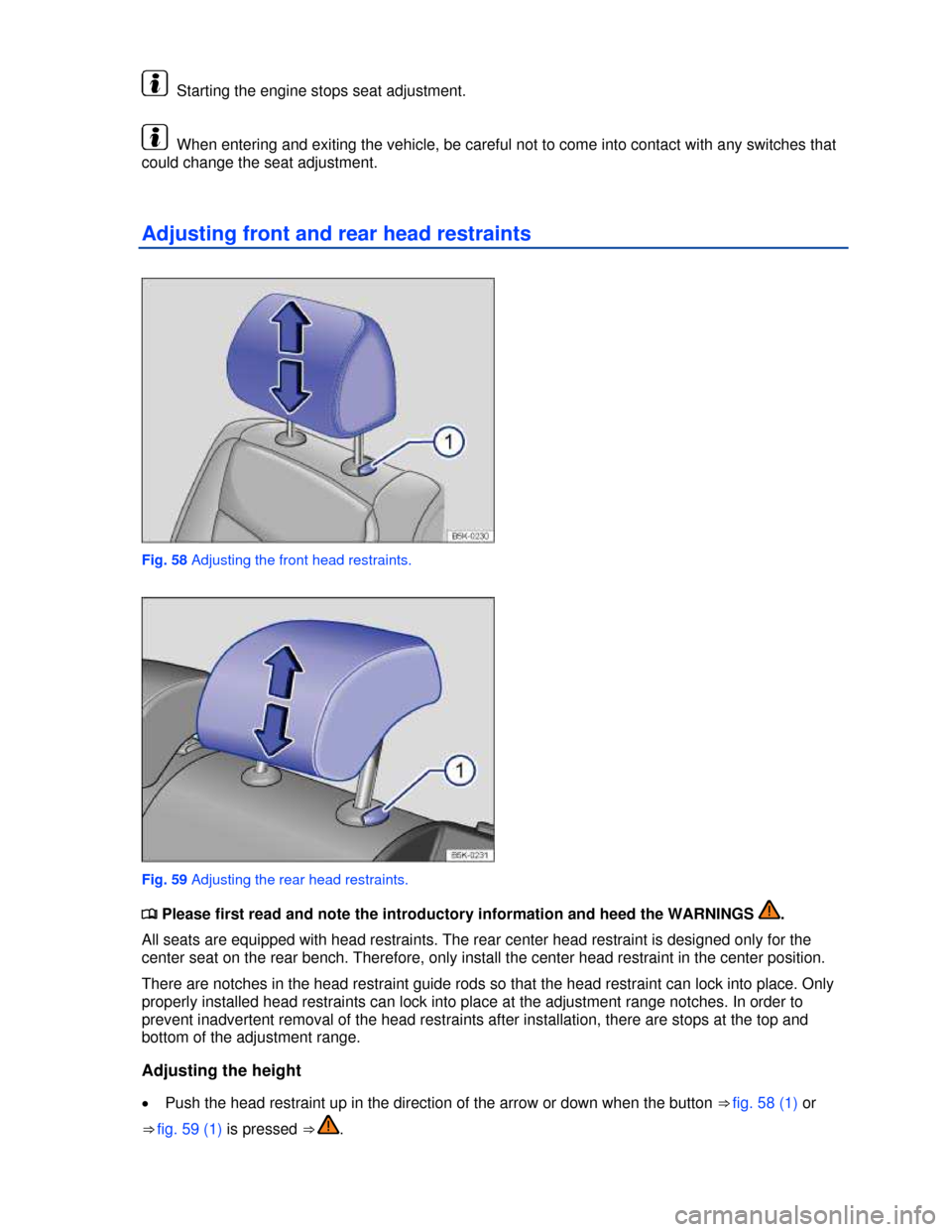 VOLKSWAGEN PASSAT 2013 B8 / 6.G Owners Manual  
  Starting the engine stops seat adjustment. 
  When entering and exiting the vehicle, be careful not to come into contact with any switches that 
could change the seat adjustment. 
Adjusting front 