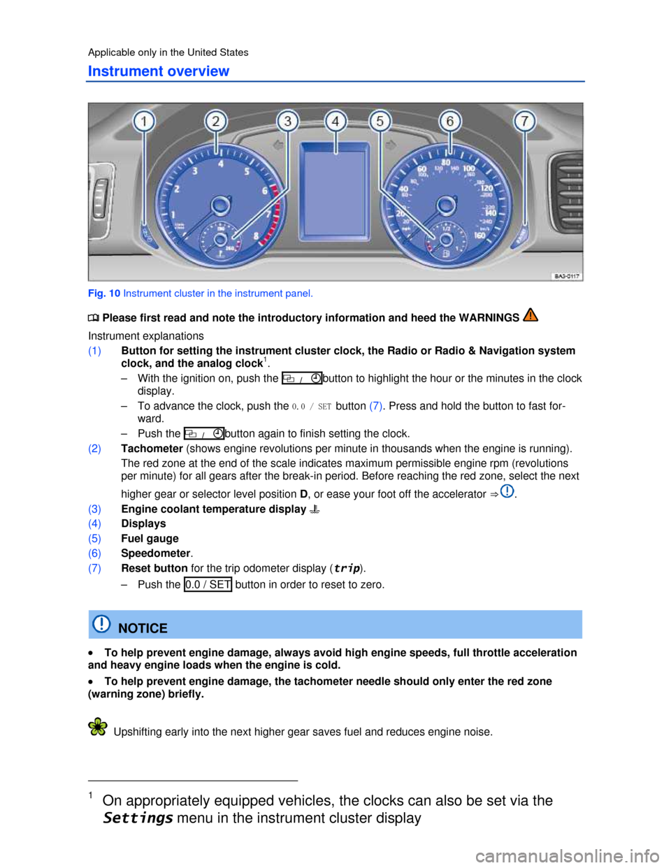VOLKSWAGEN PASSAT 2013 B8 / 6.G User Guide  
Applicable only in the United States 
Instrument overview 
 
Fig. 10 Instrument cluster in the instrument panel. 
�
