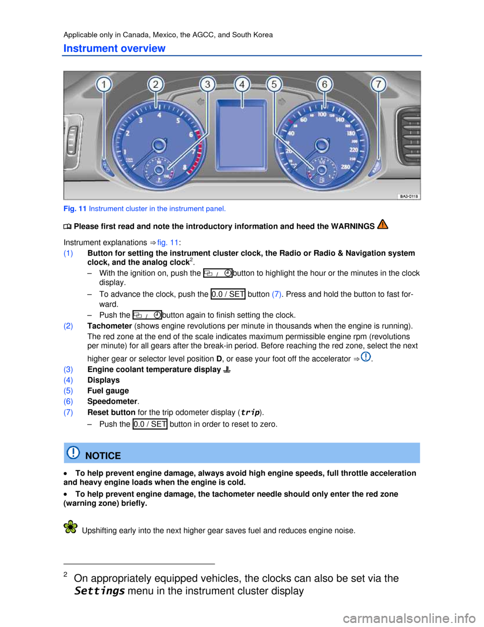 VOLKSWAGEN PASSAT 2013 B8 / 6.G User Guide  
Applicable only in Canada, Mexico, the AGCC, and South Korea 
Instrument overview 
 
Fig. 11 Instrument cluster in the instrument panel. 
�