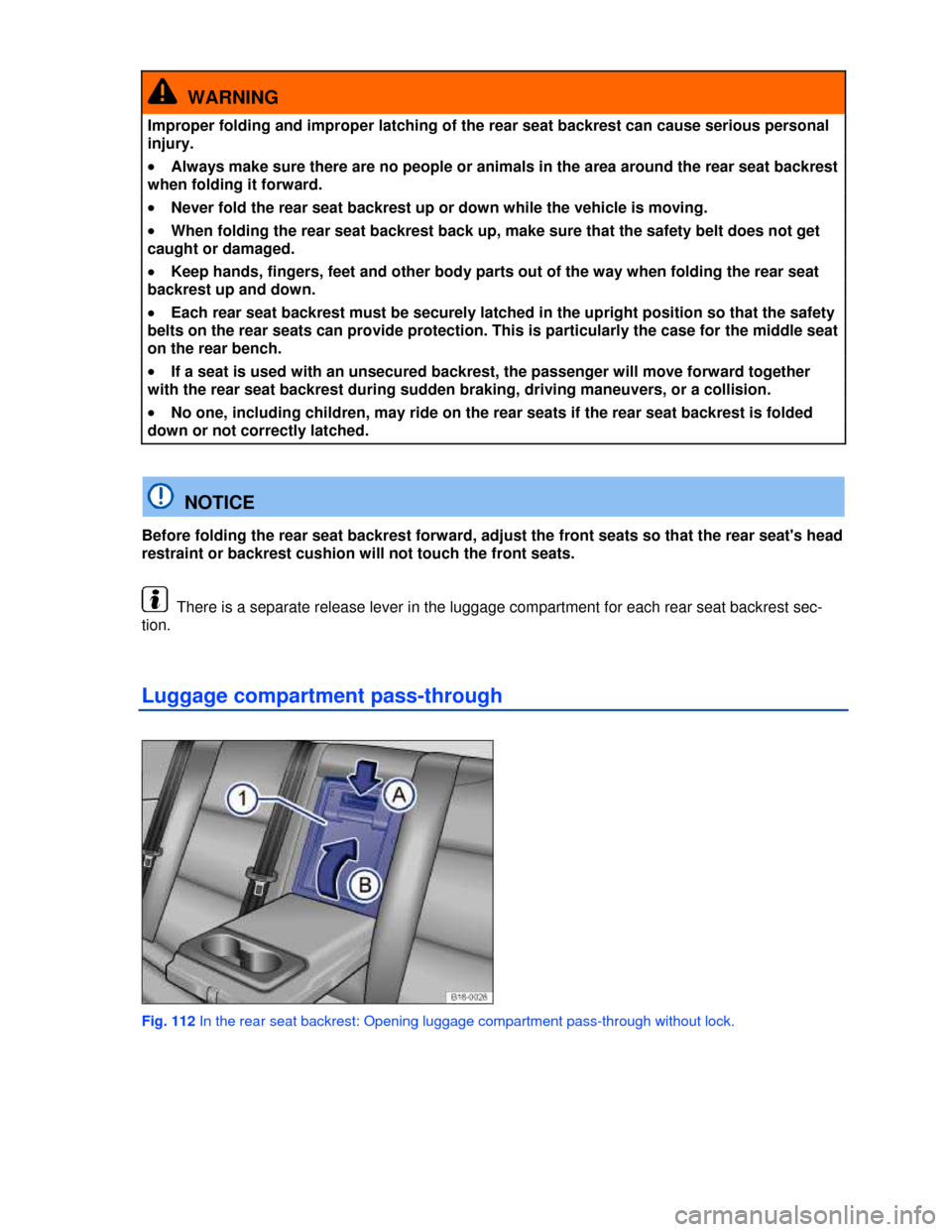 VOLKSWAGEN PASSAT 2013 B8 / 6.G Owners Manual  
  WARNING 
Improper folding and improper latching of the rear seat backrest can cause serious personal 
injury. 
�x Always make sure there are no people or animals in the area around the rear seat b