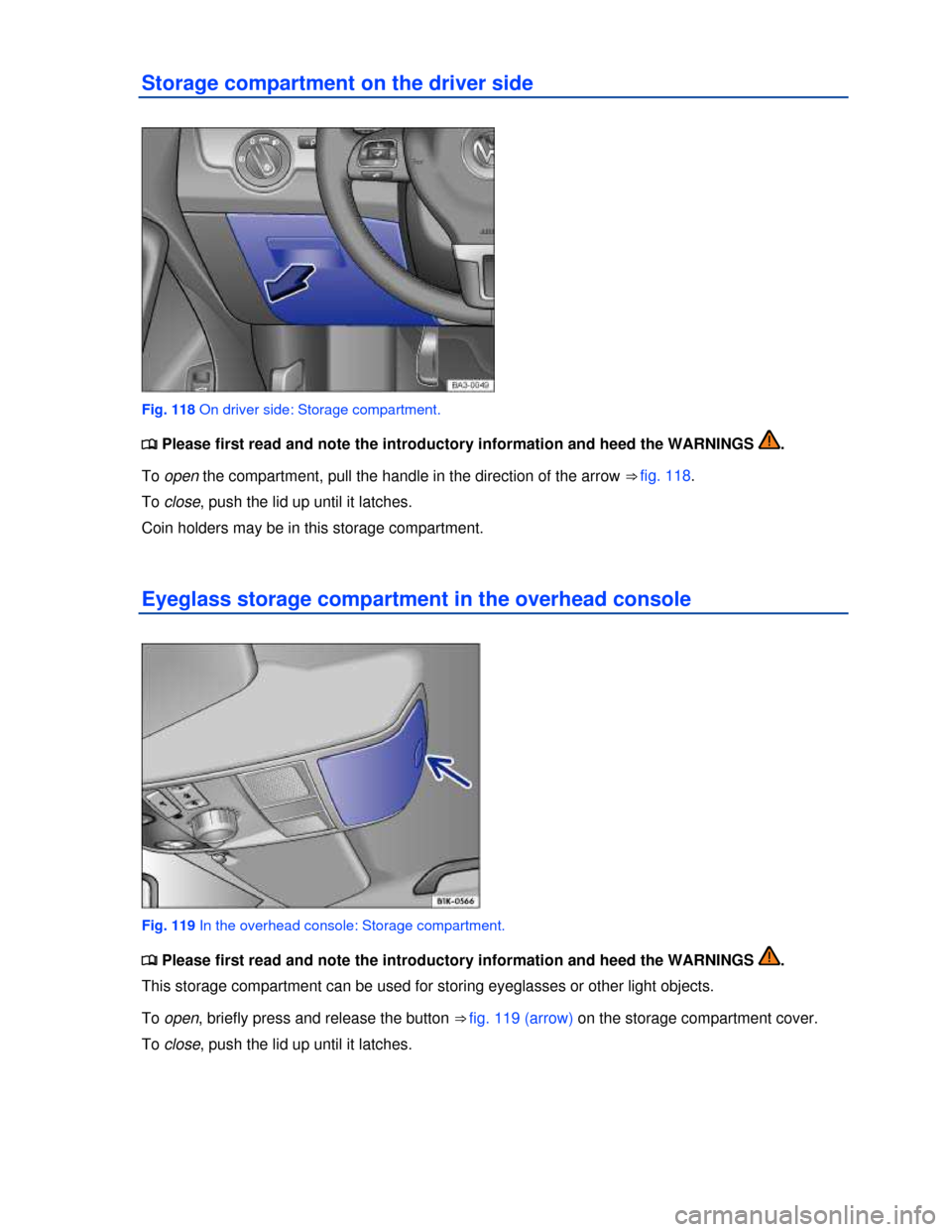 VOLKSWAGEN PASSAT 2013 B8 / 6.G Owners Manual  
Storage compartment on the driver side 
 
Fig. 118 On driver side: Storage compartment. 
�
