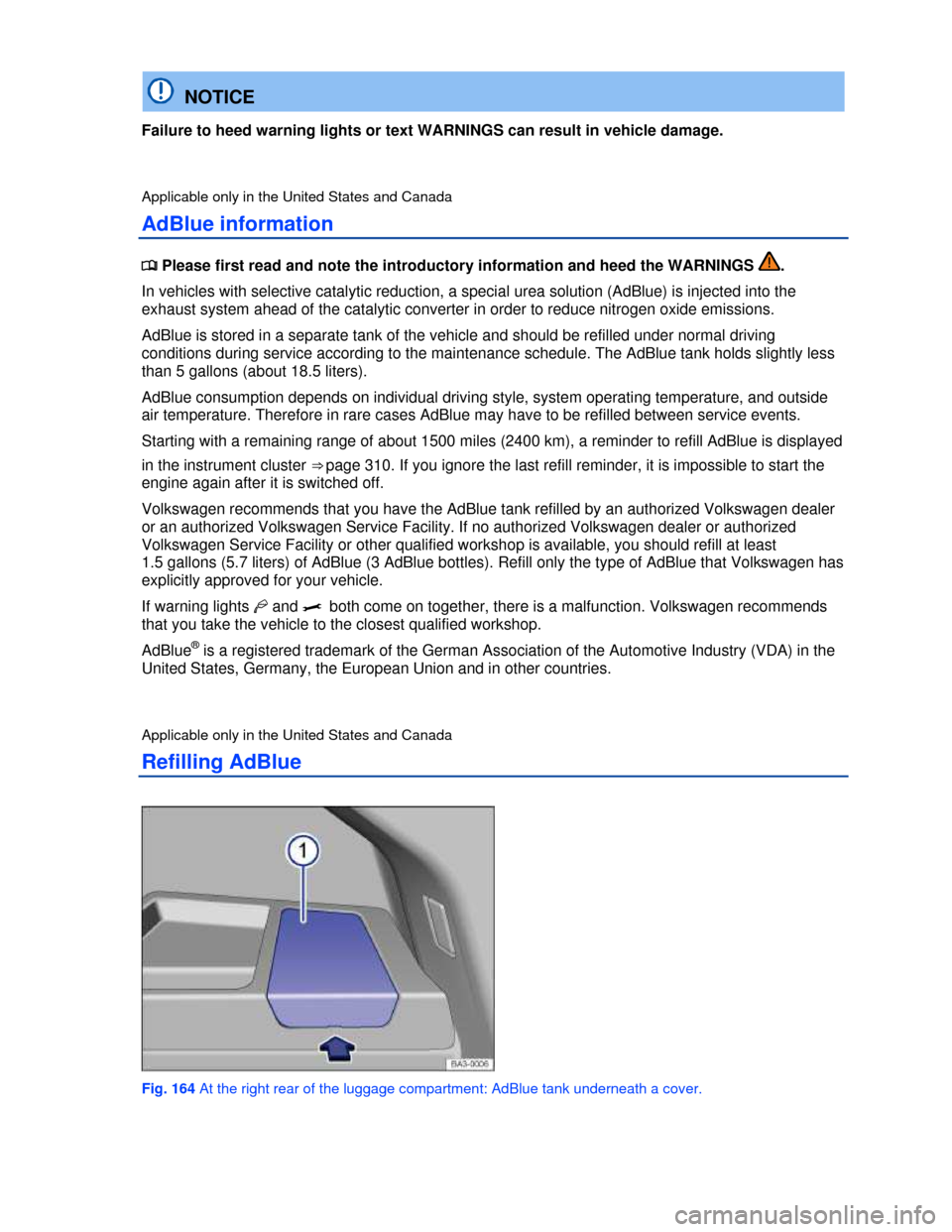 VOLKSWAGEN PASSAT 2013 B8 / 6.G Owners Manual  
  NOTICE 
Failure to heed warning lights or text WARNINGS can result in vehicle damage. 
Applicable only in the United States and Canada 
AdBlue information 
�