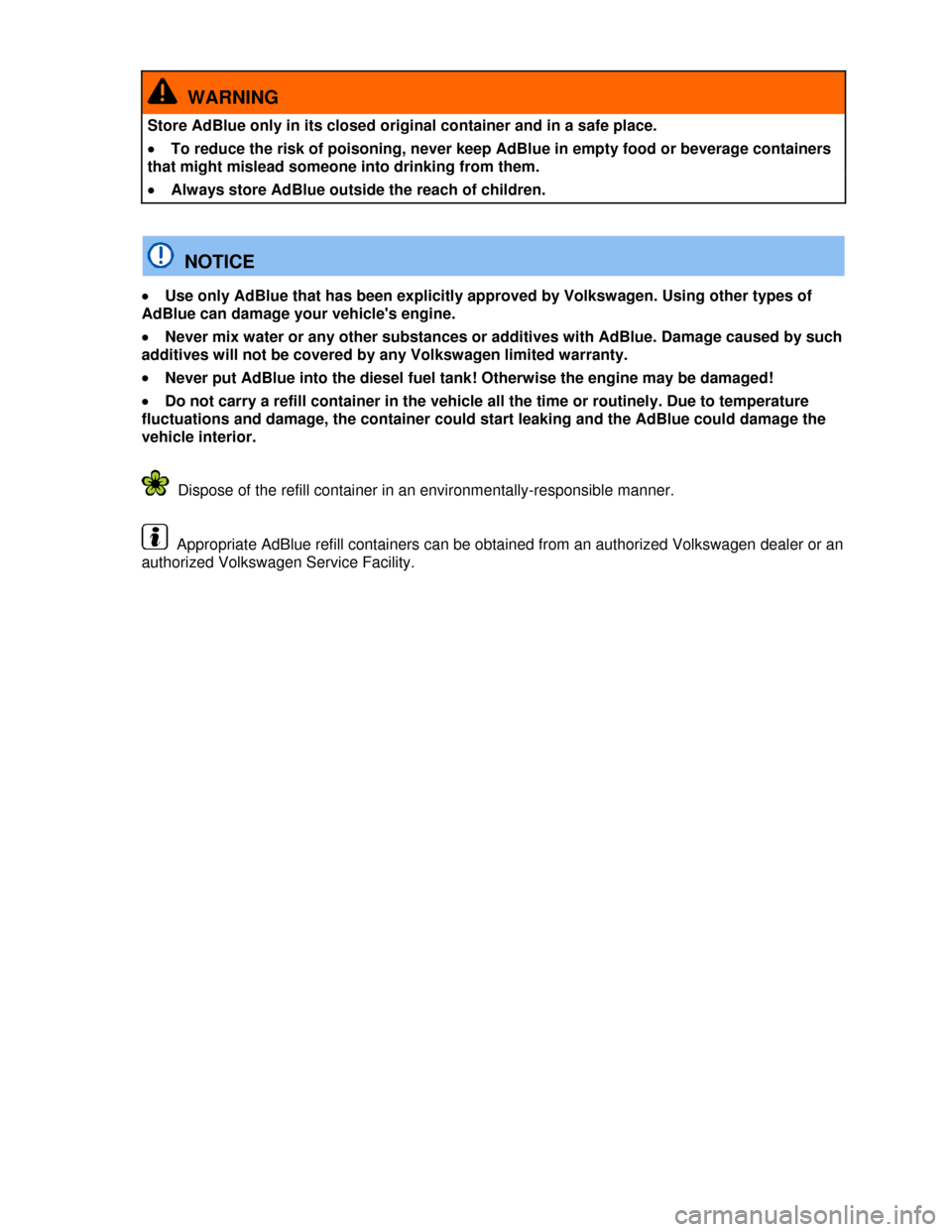 VOLKSWAGEN PASSAT 2013 B8 / 6.G Owners Guide  
  WARNING 
Store AdBlue only in its closed original container and in a safe place. 
�x To reduce the risk of poisoning, never keep AdBlue in empty food or beverage containers 
that might mislead som