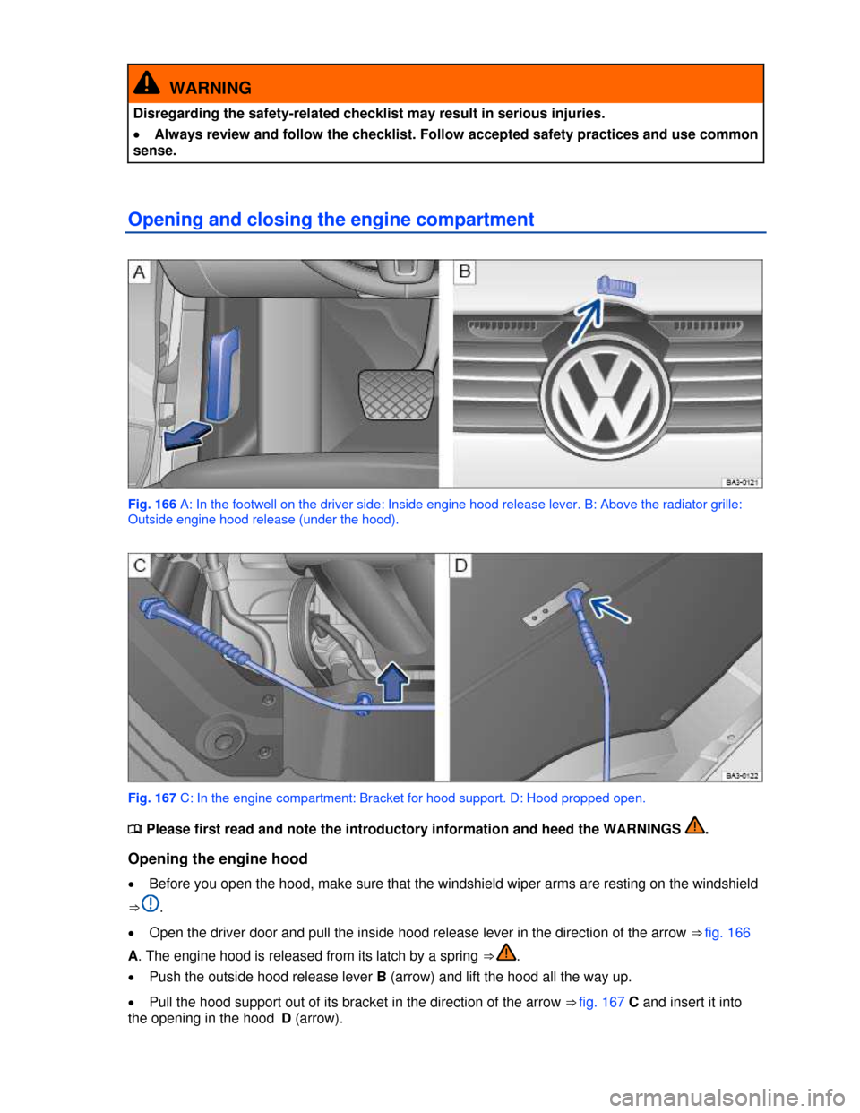 VOLKSWAGEN PASSAT 2013 B8 / 6.G Owners Manual  
  WARNING 
Disregarding the safety-related checklist may result in serious injuries. 
�x Always review and follow the checklist. Follow accepted safety practices and use common 
sense. 
Opening and 