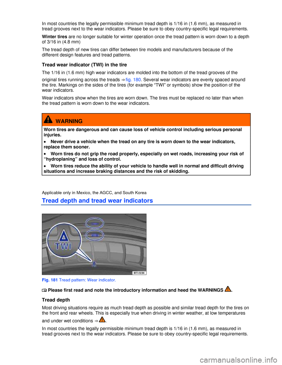 VOLKSWAGEN PASSAT 2013 B8 / 6.G Owners Manual  
In most countries the legally permissible minimum tread depth is 1/16 in (1.6 mm), as measured in 
tread grooves next to the wear indicators. Please be sure to obey country-specific legal requiremen