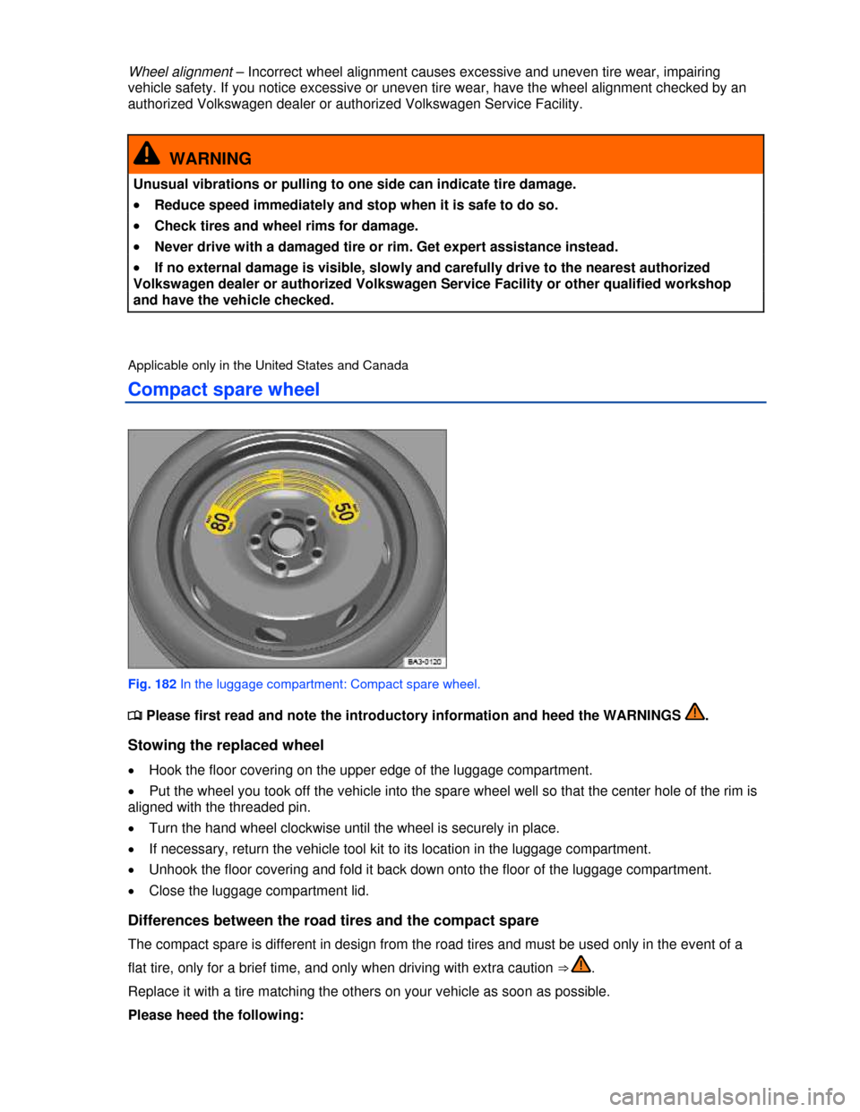 VOLKSWAGEN PASSAT 2013 B8 / 6.G Owners Manual
Wheel alignment – Incorrect wheel alignment causes excessive and uneven tire wear, impairing
vehicle safety. If you notice excessive or uneven tire wear, have the wheel alignment checked by an
a VOLKSWAGEN PASSAT 2013 B8 / 6.G Owners Manual
Wheel alignment – Incorrect wheel alignment causes excessive and uneven tire wear, impairing
vehicle safety. If you notice excessive or uneven tire wear, have the wheel alignment checked by an
a