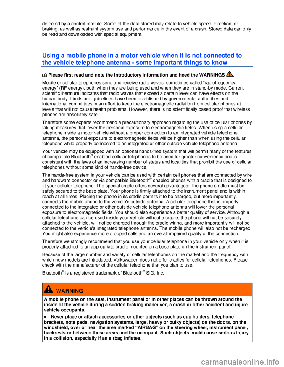 VOLKSWAGEN PASSAT 2013 B8 / 6.G Owners Manual  
detected by a control module. Some of the data stored may relate to vehicle speed, direction, or 
braking, as well as restraint system use and performance in the event of a crash. Stored data can on