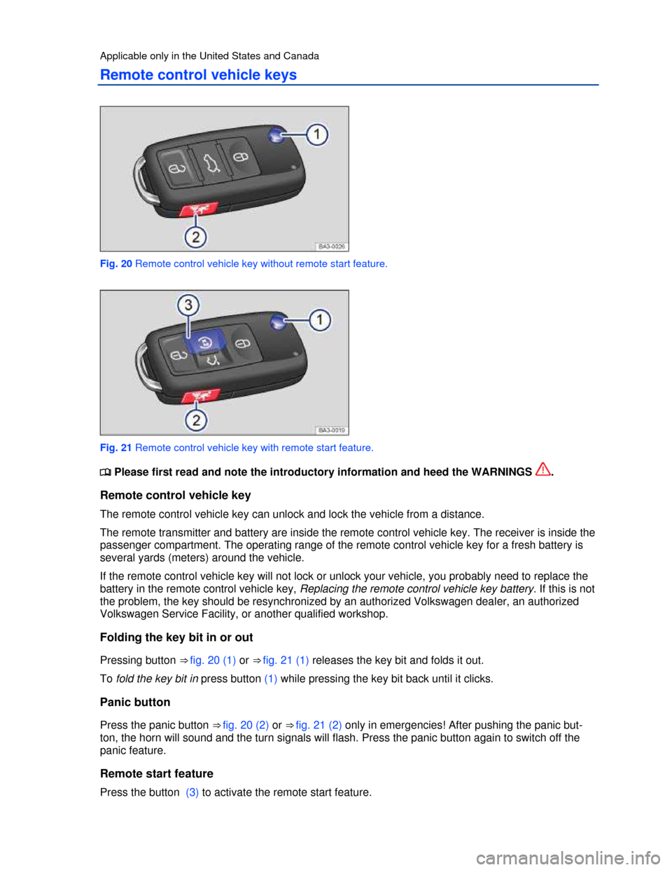 VOLKSWAGEN PASSAT 2013 B8 / 6.G Service Manual  
Applicable only in the United States and Canada 
Remote control vehicle keys 
 
Fig. 20 Remote control vehicle key without remote start feature. 
 
Fig. 21 Remote control vehicle key with remote sta