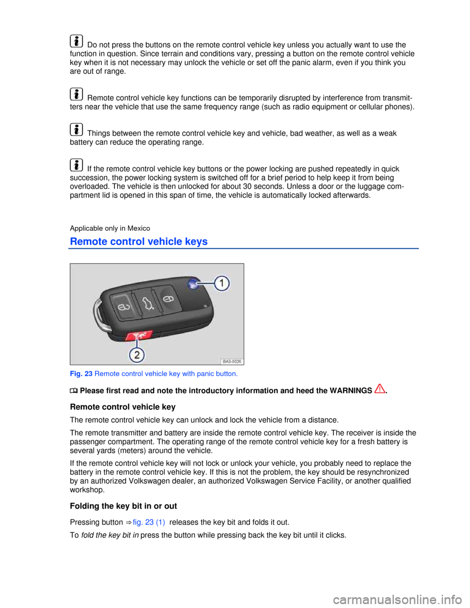 VOLKSWAGEN PASSAT 2013 B8 / 6.G Workshop Manual  
  Do not press the buttons on the remote control vehicle key unless you actually want to use the 
function in question. Since terrain and conditions vary, pressing a button on the remote control veh