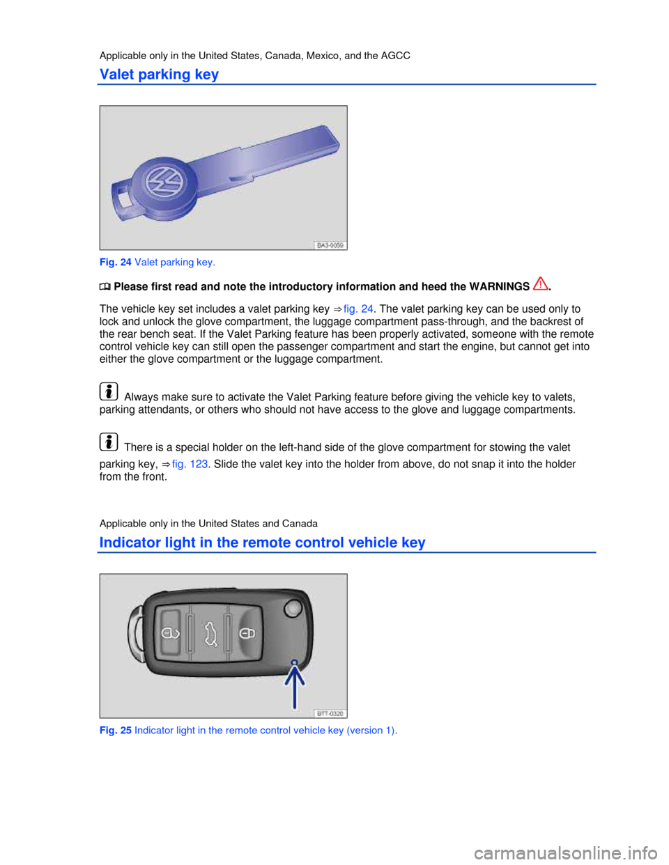 VOLKSWAGEN PASSAT 2013 B8 / 6.G Workshop Manual  
Applicable only in the United States, Canada, Mexico, and the AGCC 
Valet parking key 
 
Fig. 24 Valet parking key. 
�