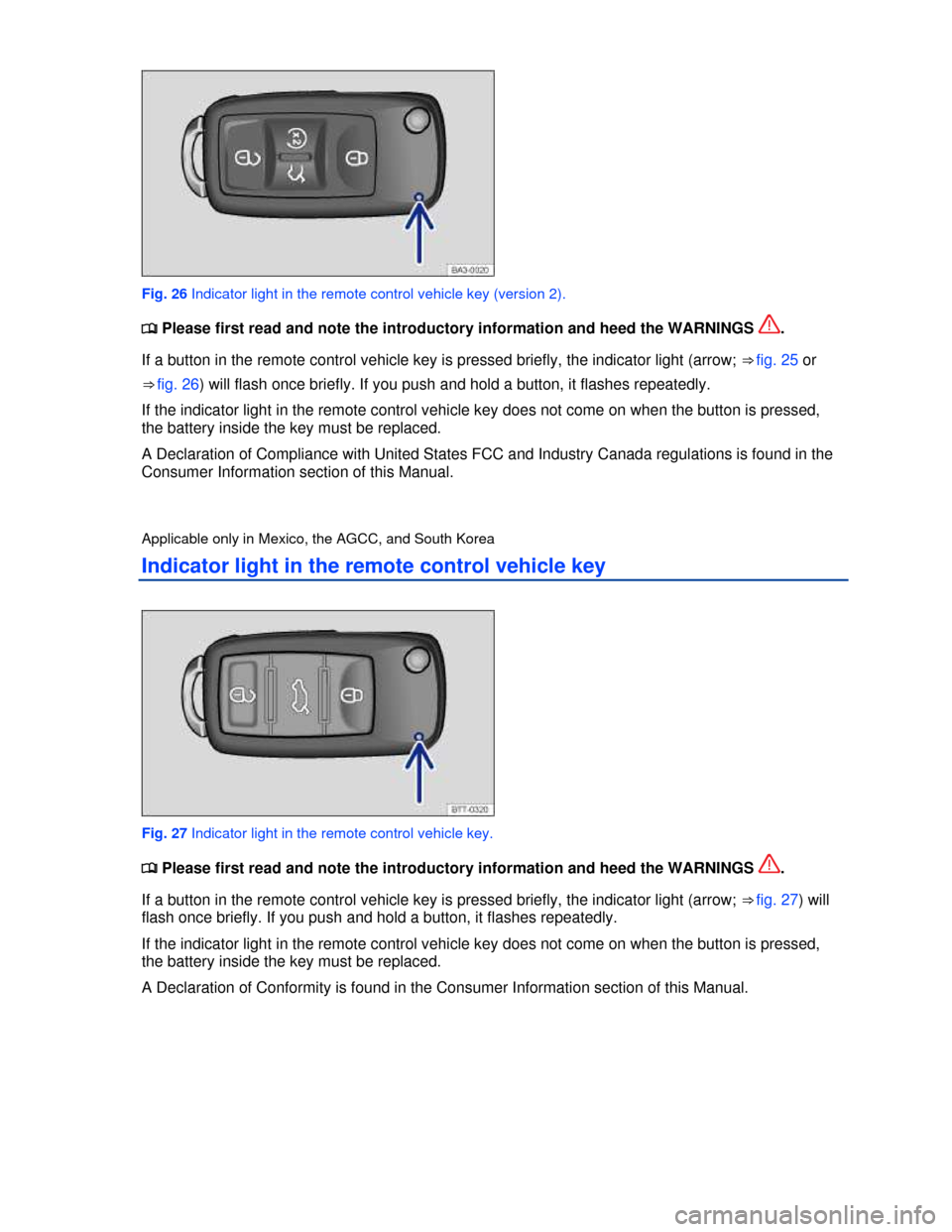 VOLKSWAGEN PASSAT 2013 B8 / 6.G Workshop Manual  
 
Fig. 26 Indicator light in the remote control vehicle key (version 2). 
�