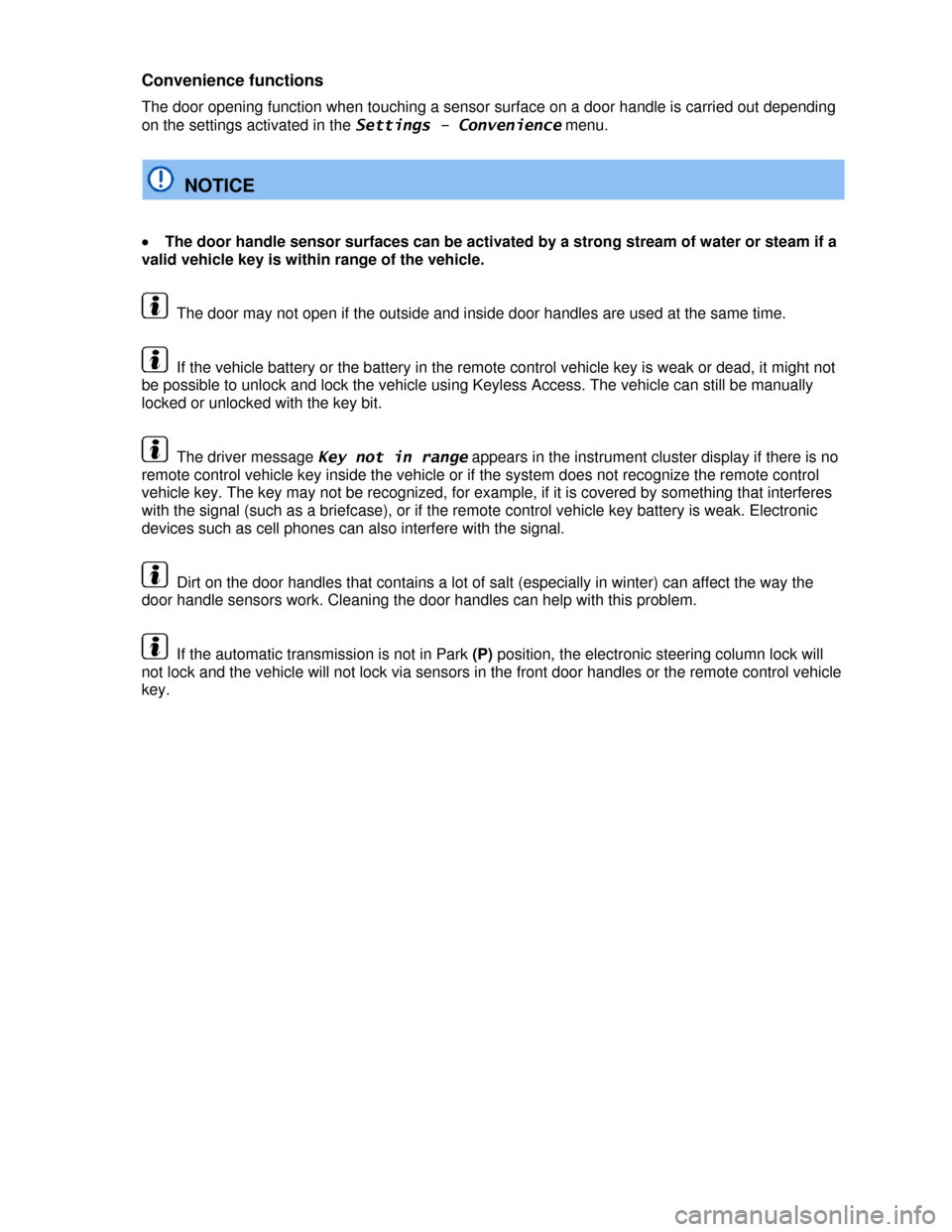 VOLKSWAGEN PASSAT 2013 B8 / 6.G Owners Manual  
Convenience functions 
The door opening function when touching a sensor surface on a door handle is carried out depending 
on the settings activated in the Settings – Convenience menu. 
  NOTICE 
