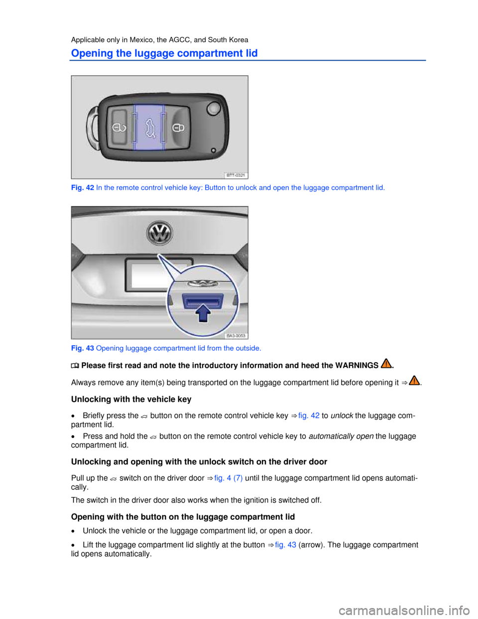 VOLKSWAGEN PASSAT 2013 B8 / 6.G Manual PDF  
Applicable only in Mexico, the AGCC, and South Korea 
Opening the luggage compartment lid 
 
Fig. 42 In the remote control vehicle key: Button to unlock and open the luggage compartment lid. 
 
Fig.