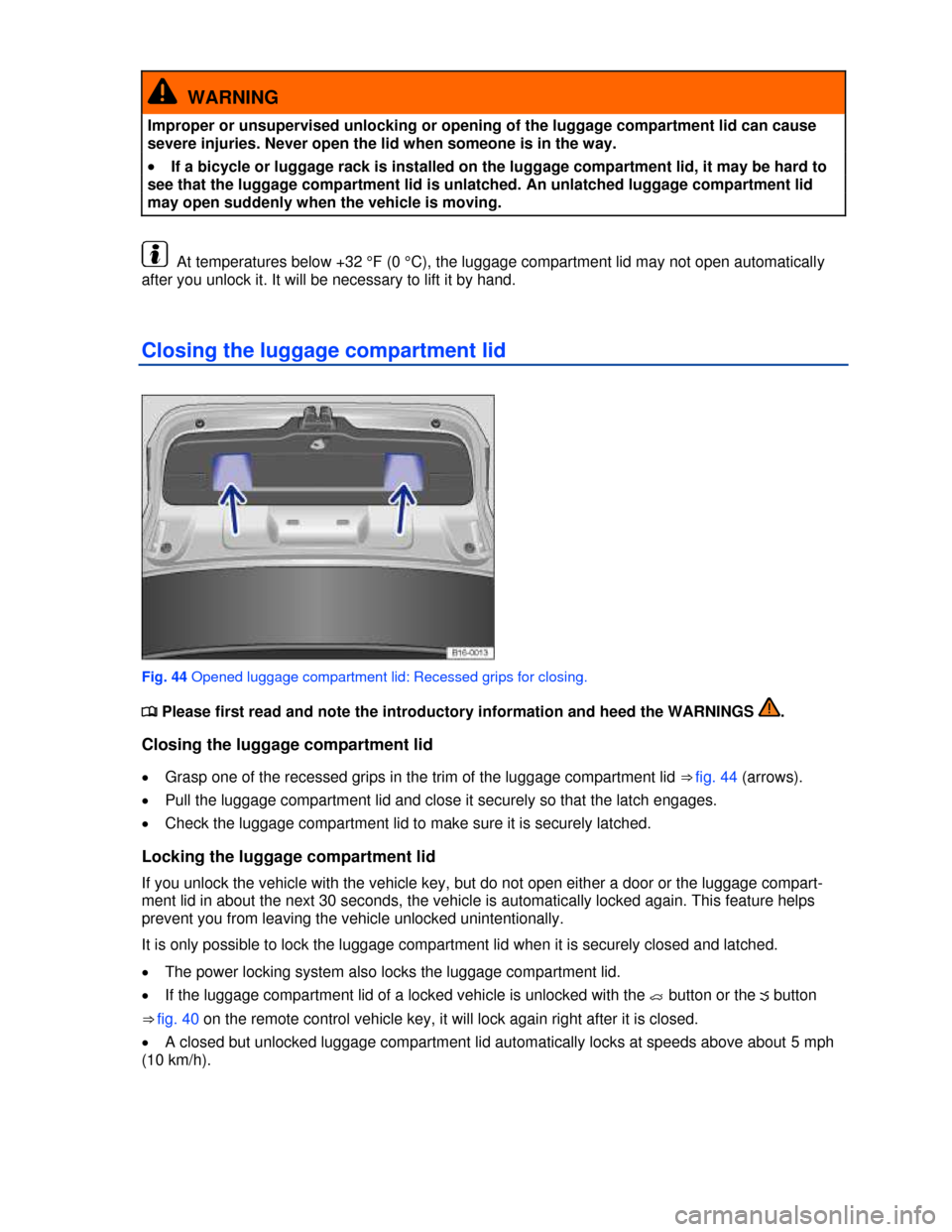 VOLKSWAGEN PASSAT 2013 B8 / 6.G Manual PDF  
  WARNING 
Improper or unsupervised unlocking or opening of the luggage compartment lid can cause 
severe injuries. Never open the lid when someone is in the way. 
�x If a bicycle or luggage rack is