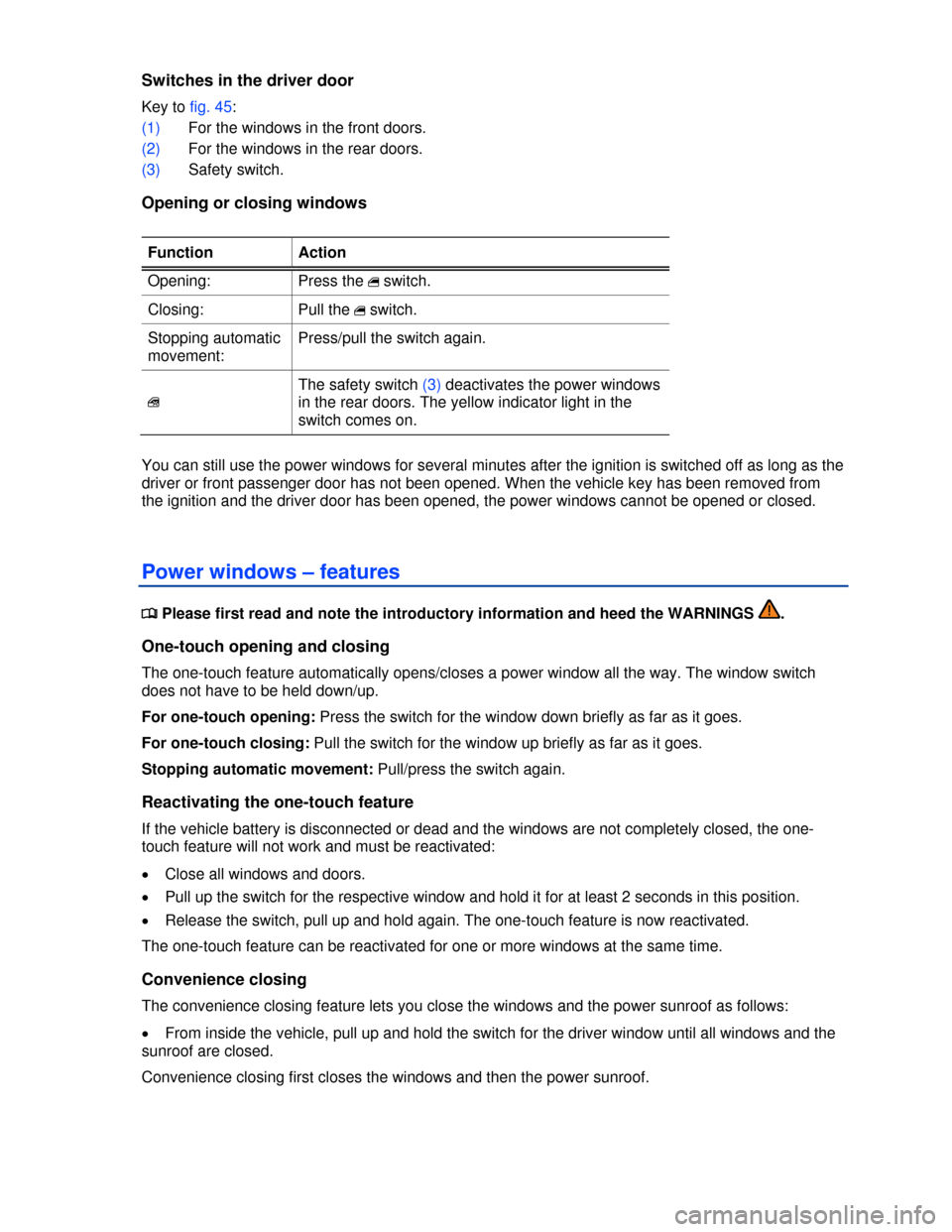 VOLKSWAGEN PASSAT 2013 B8 / 6.G Manual PDF  
Switches in the driver door 
Key to fig. 45: 
(1) For the windows in the front doors. 
(2) For the windows in the rear doors. 
(3) Safety switch. 
Opening or closing windows 
 
Function  Action 
Ope