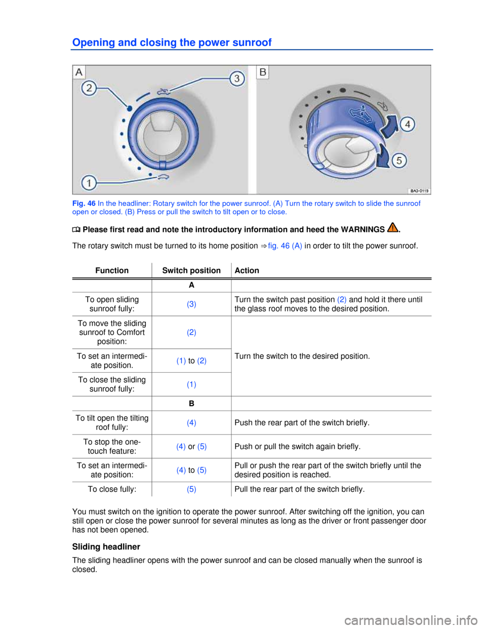 VOLKSWAGEN PASSAT 2013 B8 / 6.G Manual Online  
Opening and closing the power sunroof 
 
Fig. 46 In the headliner: Rotary switch for the power sunroof. (A) Turn the rotary switch to slide the sunroof 
open or closed. (B) Press or pull the switch 