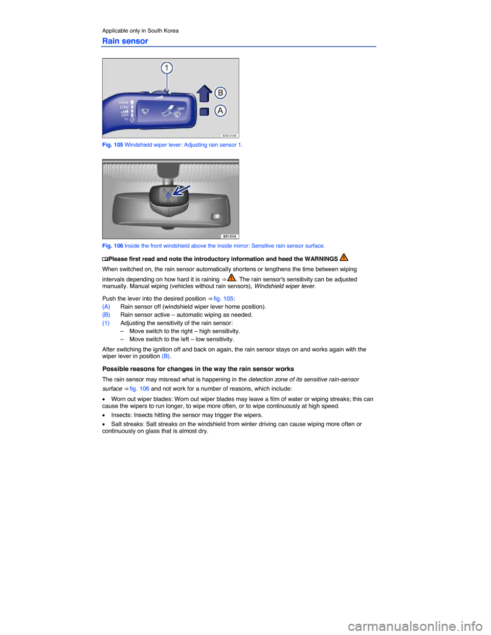 VOLKSWAGEN PASSAT 2014 B8 / 6.G Owners Manual  
Applicable only in South Korea 
Rain sensor 
 
Fig. 105 Windshield wiper lever: Adjusting rain sensor 1. 
 
Fig. 106 Inside the front windshield above the inside mirror: Sensitive rain sensor surfac