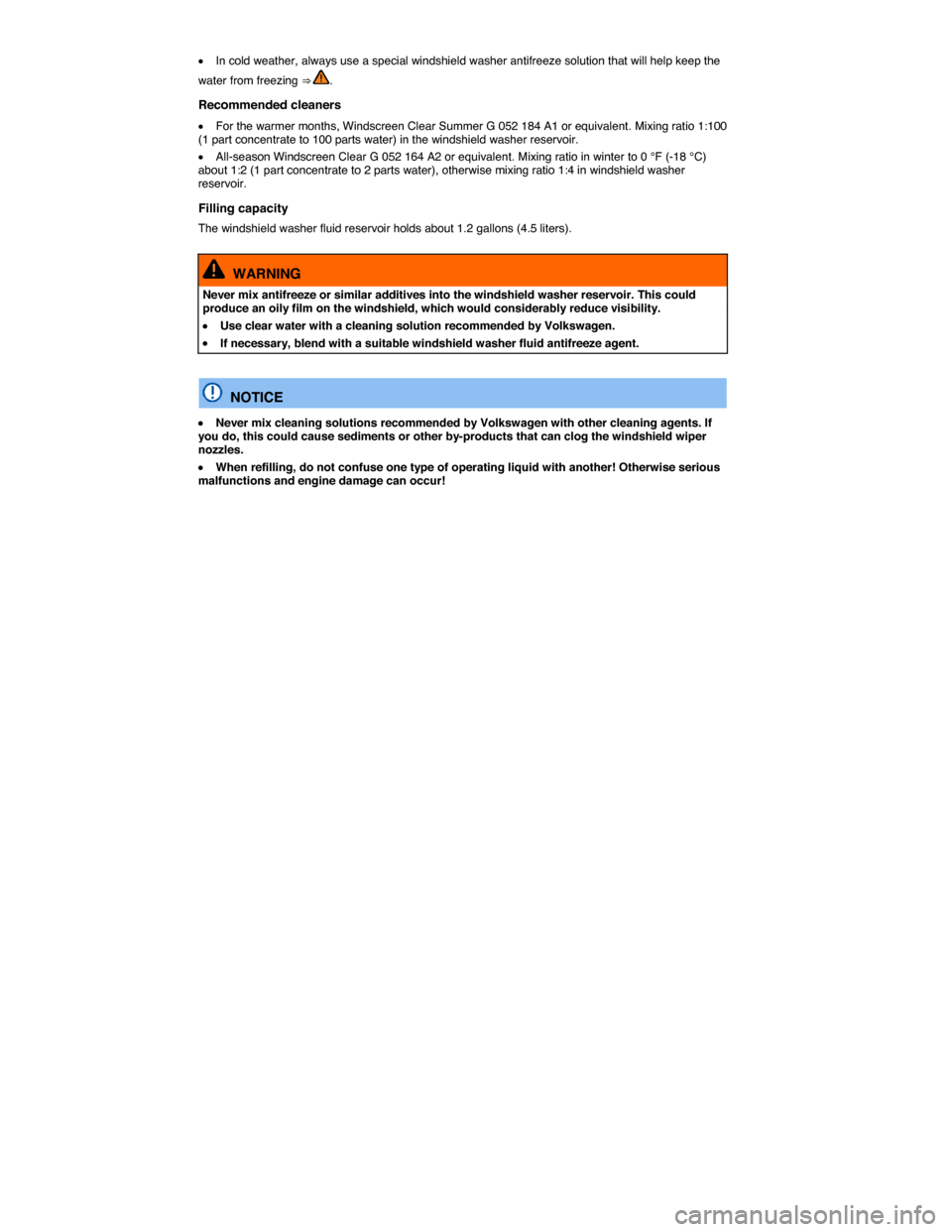 VOLKSWAGEN PASSAT 2014 B8 / 6.G User Guide  
�x In cold weather, always use a special windshield washer antifreeze solution that will help keep the 
water from freezing ⇒ . 
Recommended cleaners 
�x For the warmer months, Windscreen Clear 