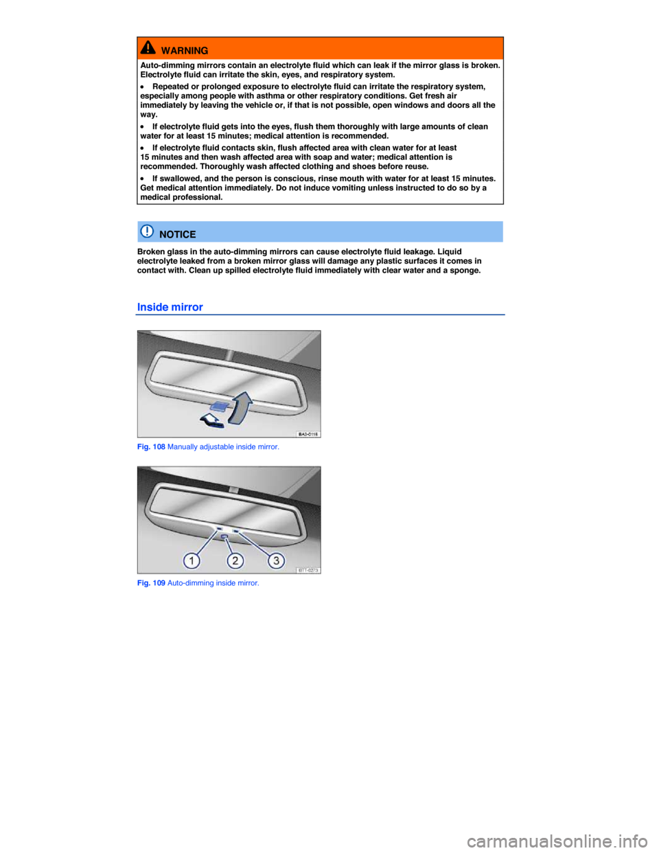 VOLKSWAGEN PASSAT 2014 B8 / 6.G Owners Manual  
  WARNING 
Auto-dimming mirrors contain an electrolyte fluid which can leak if the mirror glass is broken. Electrolyte fluid can irritate the skin, eyes, and respiratory system. 
�x Repeated or prol