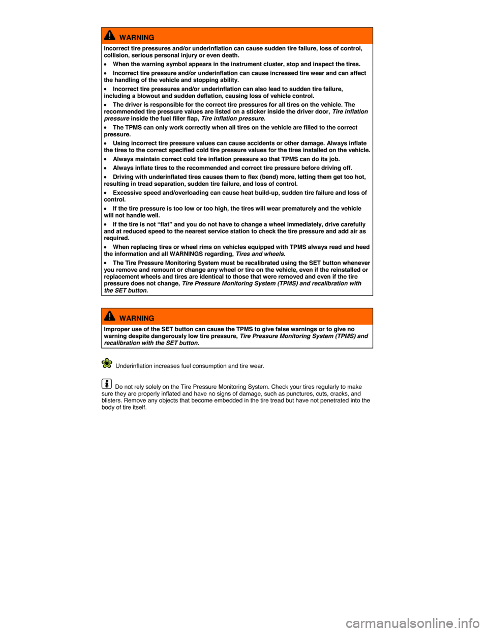 VOLKSWAGEN PASSAT 2014 B8 / 6.G Owners Manual  
  WARNING 
Incorrect tire pressures and/or underinflation can cause sudden tire failure, loss of control, collision, serious personal injury or even death. 
�x When the warning symbol appears in the