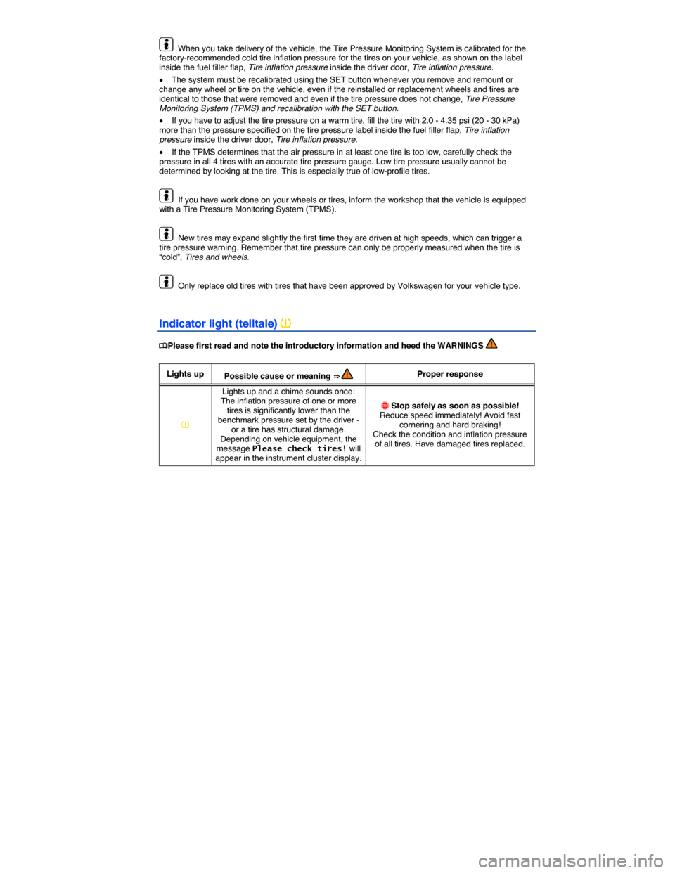 VOLKSWAGEN PASSAT 2014 B8 / 6.G Owners Manual  
  When you take delivery of the vehicle, the Tire Pressure Monitoring System is calibrated for the factory-recommended cold tire inflation pressure for the tires on your vehicle, as shown on the lab