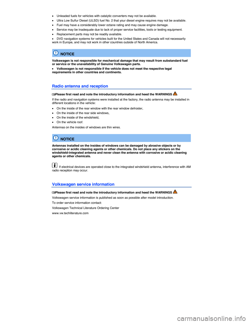 VOLKSWAGEN PASSAT 2014 B8 / 6.G Owners Manual  
�x Unleaded fuels for vehicles with catalytic converters may not be available. 
�x Ultra Low Sulfur Diesel (ULSD) fuel No. 2 that your diesel engine requires may not be available. 
�x Fuel may have 