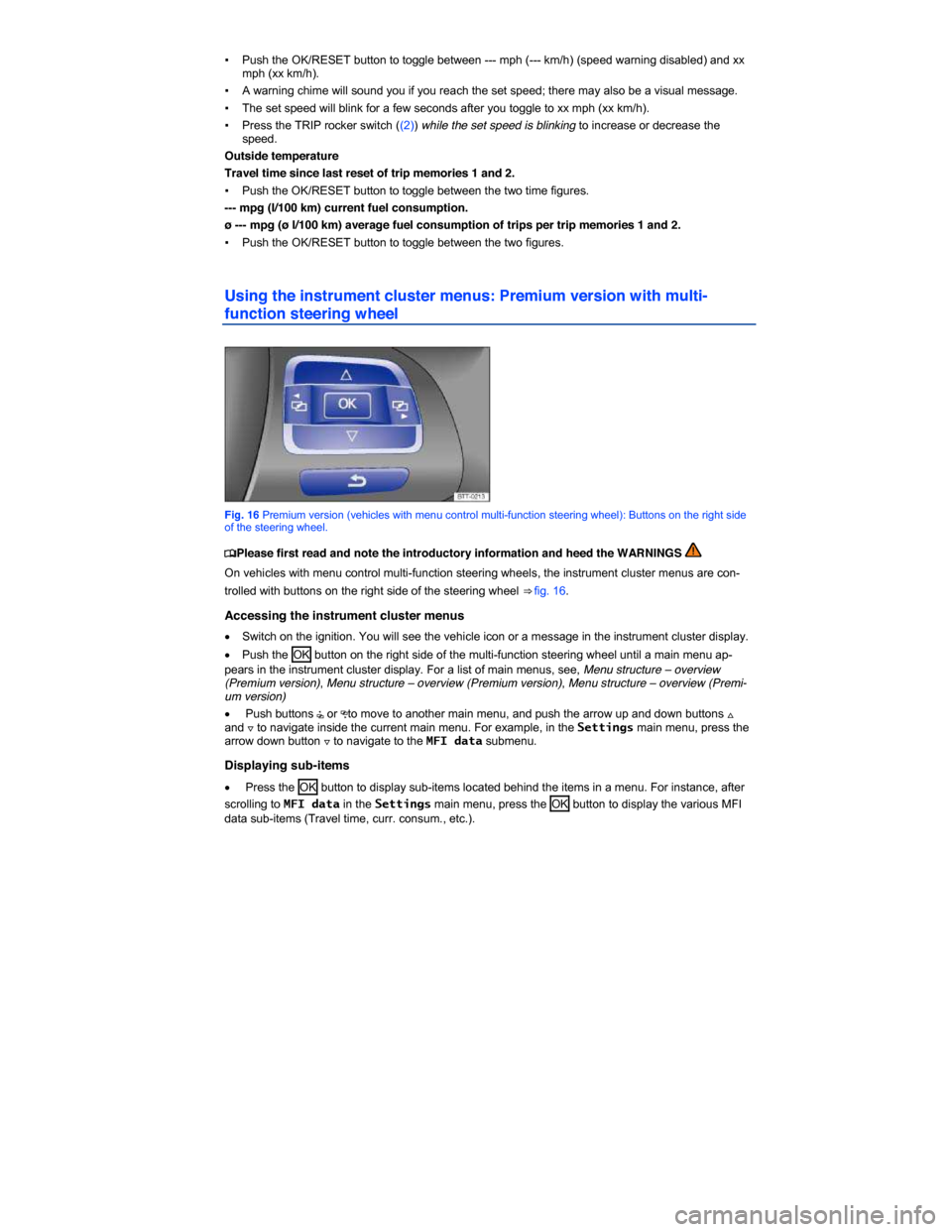 VOLKSWAGEN PASSAT 2014 B8 / 6.G User Guide  
▪ Push the OK/RESET button to toggle between --- mph (--- km/h) (speed warning disabled) and xx mph (xx km/h). 
▪ A warning chime will sound you if you reach the set speed; there may also be a v