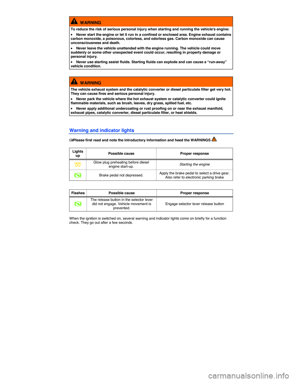 VOLKSWAGEN PASSAT 2014 B8 / 6.G Owners Manual  
  WARNING 
To reduce the risk of serious personal injury when starting and running the vehicles engine: 
�x Never start the engine or let it run in a confined or enclosed area. Engine exhaust conta