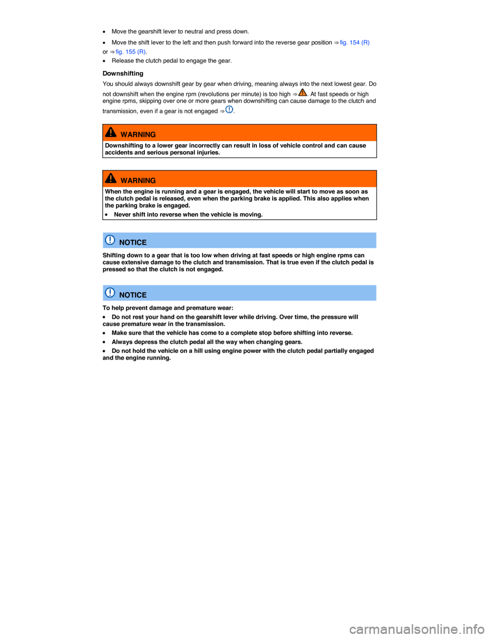 VOLKSWAGEN PASSAT 2014 B8 / 6.G Owners Guide  
�x Move the gearshift lever to neutral and press down. 
�x Move the shift lever to the left and then push forward into the reverse gear position ⇒ fig. 154 (R) 
or ⇒ fig. 155 (R). 
�x Releas