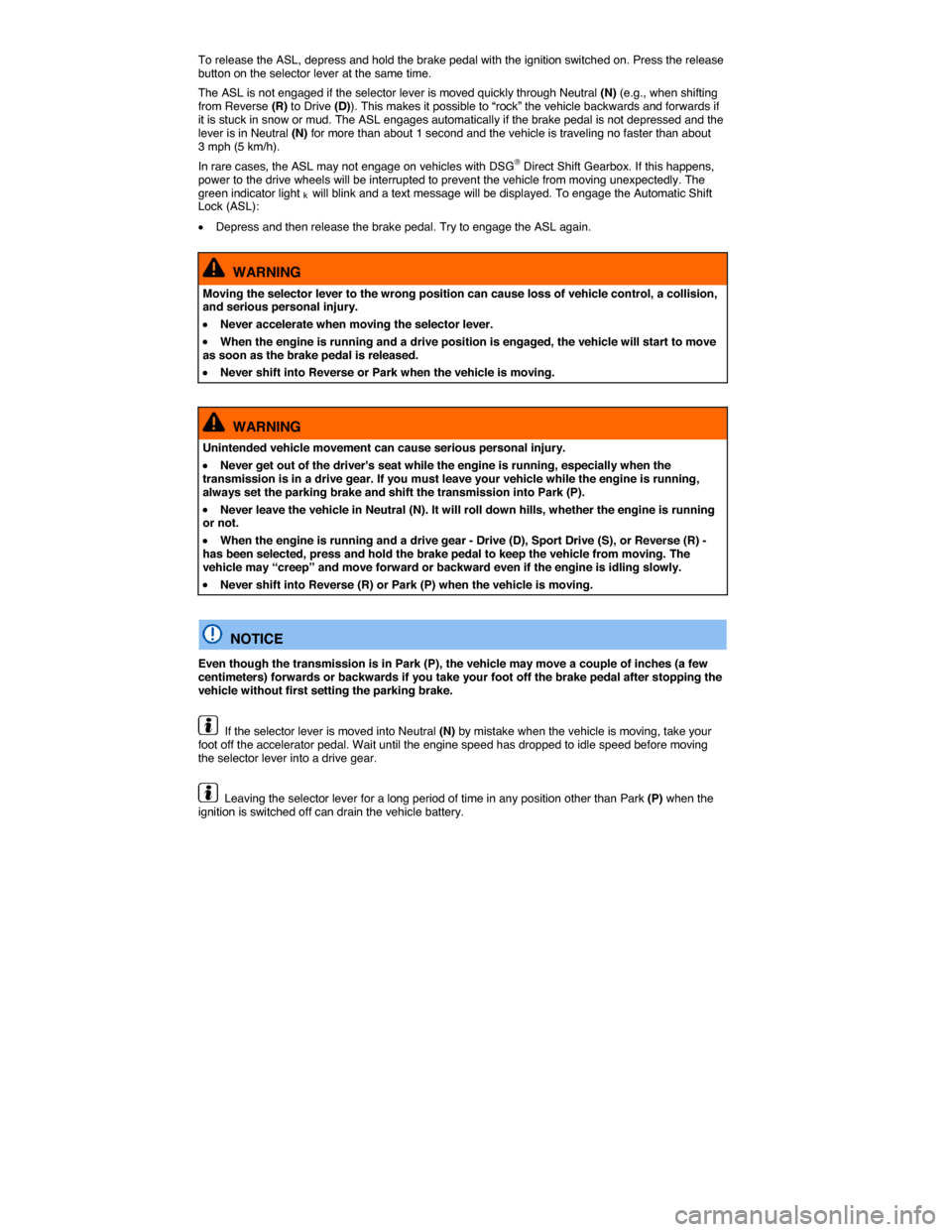 VOLKSWAGEN PASSAT 2014 B8 / 6.G Owners Manual  
To release the ASL, depress and hold the brake pedal with the ignition switched on. Press the release button on the selector lever at the same time. 
The ASL is not engaged if the selector lever is 