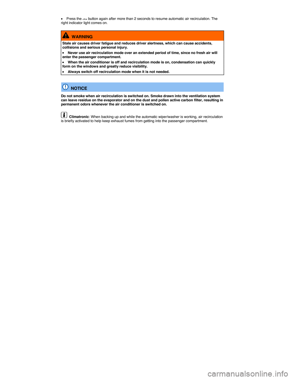 VOLKSWAGEN PASSAT 2014 B8 / 6.G Owners Manual  
�x Press the � button again after more than 2 seconds to resume automatic air recirculation. The right indicator light comes on. 
  WARNING 
Stale air causes driver fatigue and reduces driver alert