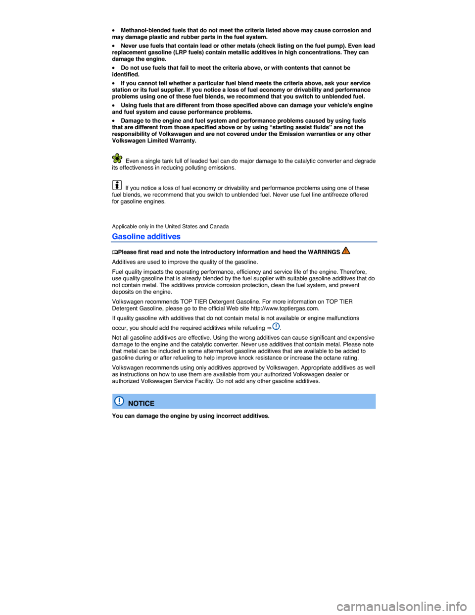 VOLKSWAGEN PASSAT 2014 B8 / 6.G Owners Manual  
�x Methanol-blended fuels that do not meet the criteria listed above may cause corrosion and may damage plastic and rubber parts in the fuel system. 
�x Never use fuels that contain lead or other me