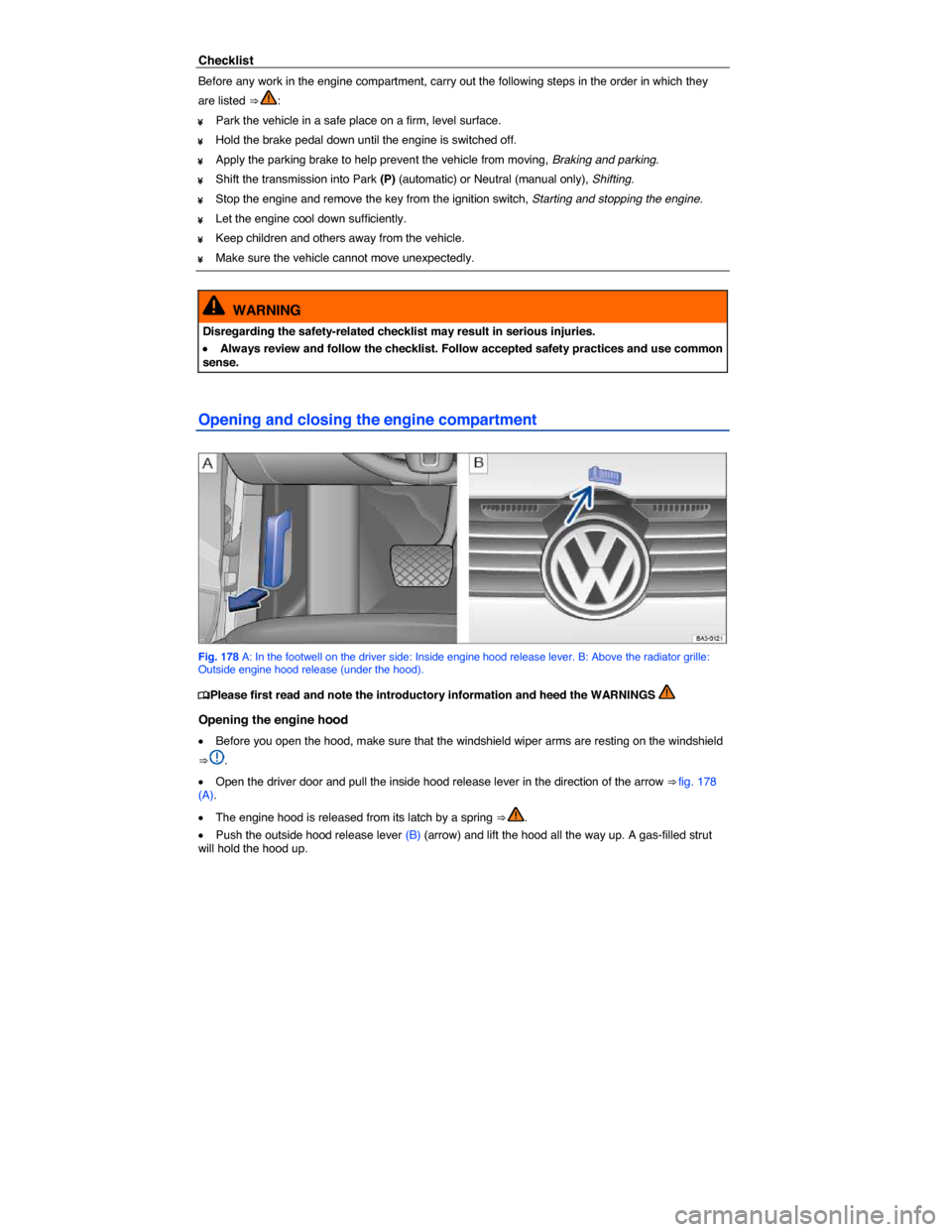 VOLKSWAGEN PASSAT 2014 B8 / 6.G Owners Manual  
Checklist 
Before any work in the engine compartment, carry out the following steps in the order in which they 
are listed ⇒ : 
¥ Park the vehicle in a safe place on a firm, level surface. 
¥ 