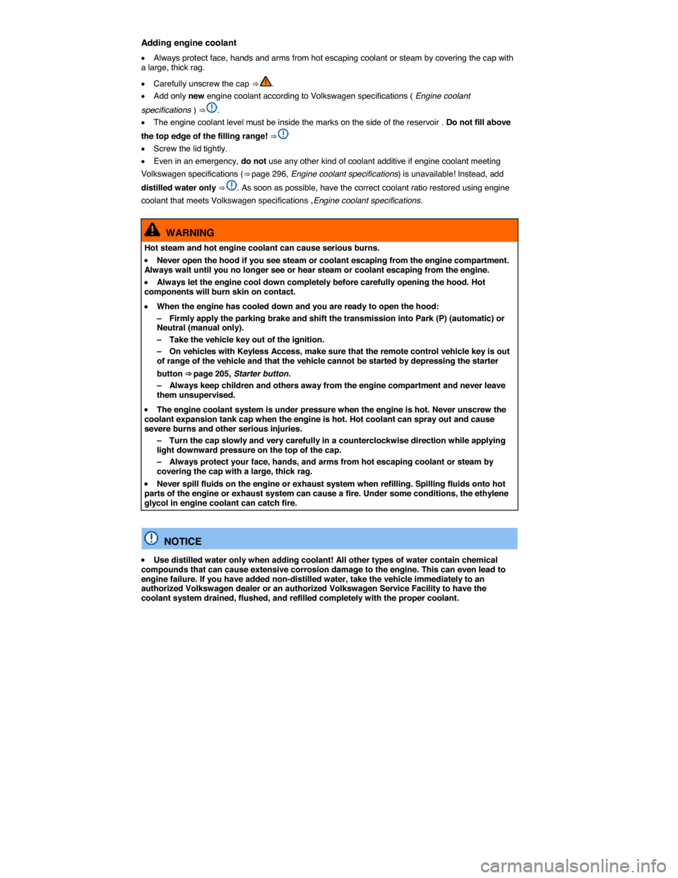 VOLKSWAGEN PASSAT 2014 B8 / 6.G Owners Manual  
Adding engine coolant 
�x Always protect face, hands and arms from hot escaping coolant or steam by covering the cap with a large, thick rag. 
�x Carefully unscrew the cap ⇒ . 
�x Add only new e