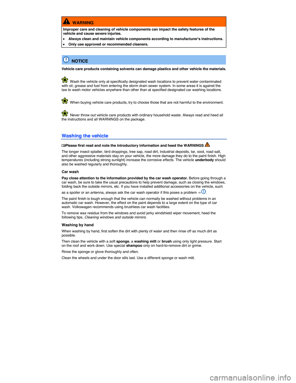 VOLKSWAGEN PASSAT 2014 B8 / 6.G Owners Manual  
  WARNING 
Improper care and cleaning of vehicle components can impact the safety features of the vehicle and cause severe injuries. 
�x Always clean and maintain vehicle components according to man