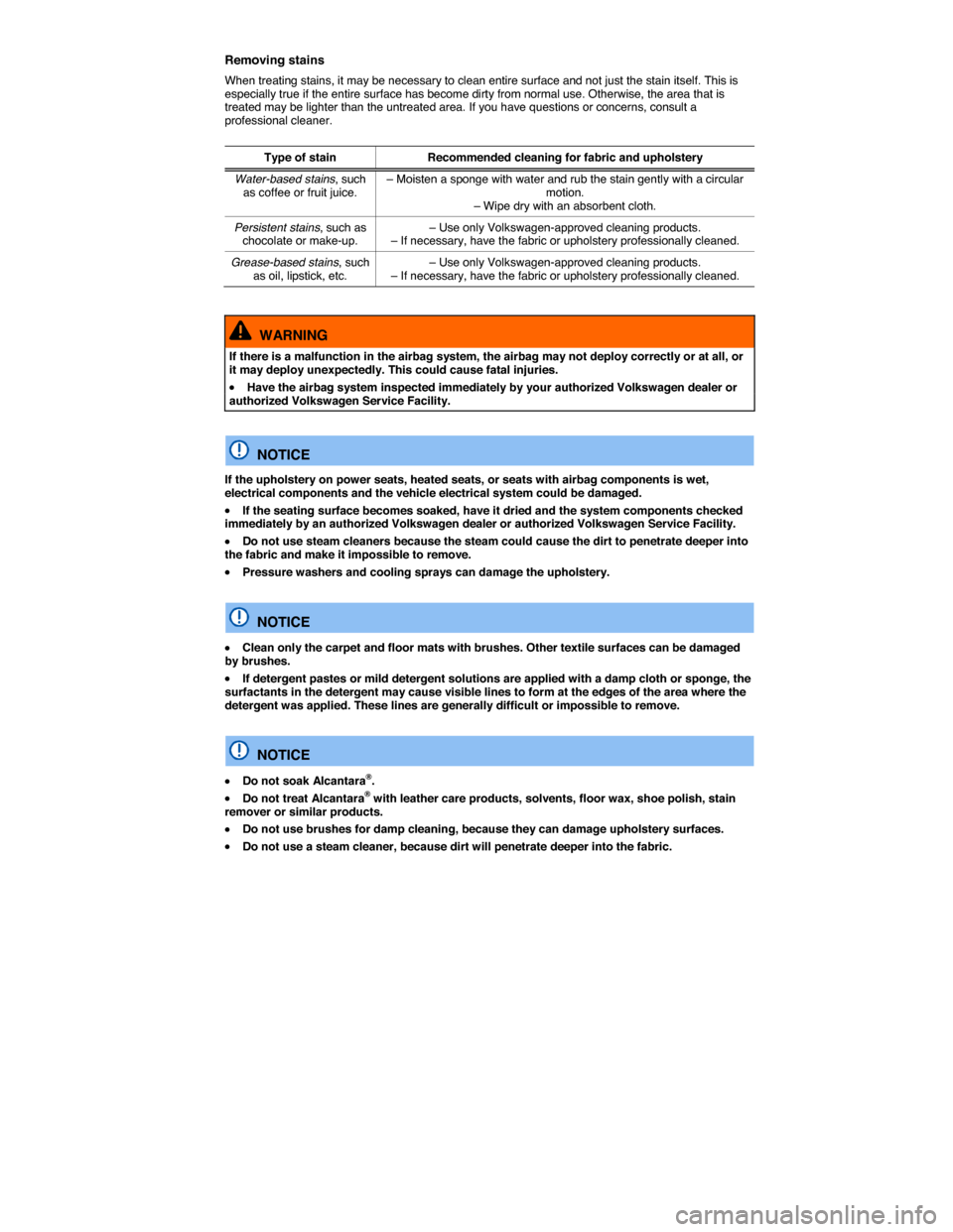 VOLKSWAGEN PASSAT 2014 B8 / 6.G Owners Manual  
Removing stains 
When treating stains, it may be necessary to clean entire surface and not just the stain itself. This is especially true if the entire surface has become dirty from normal use. Othe