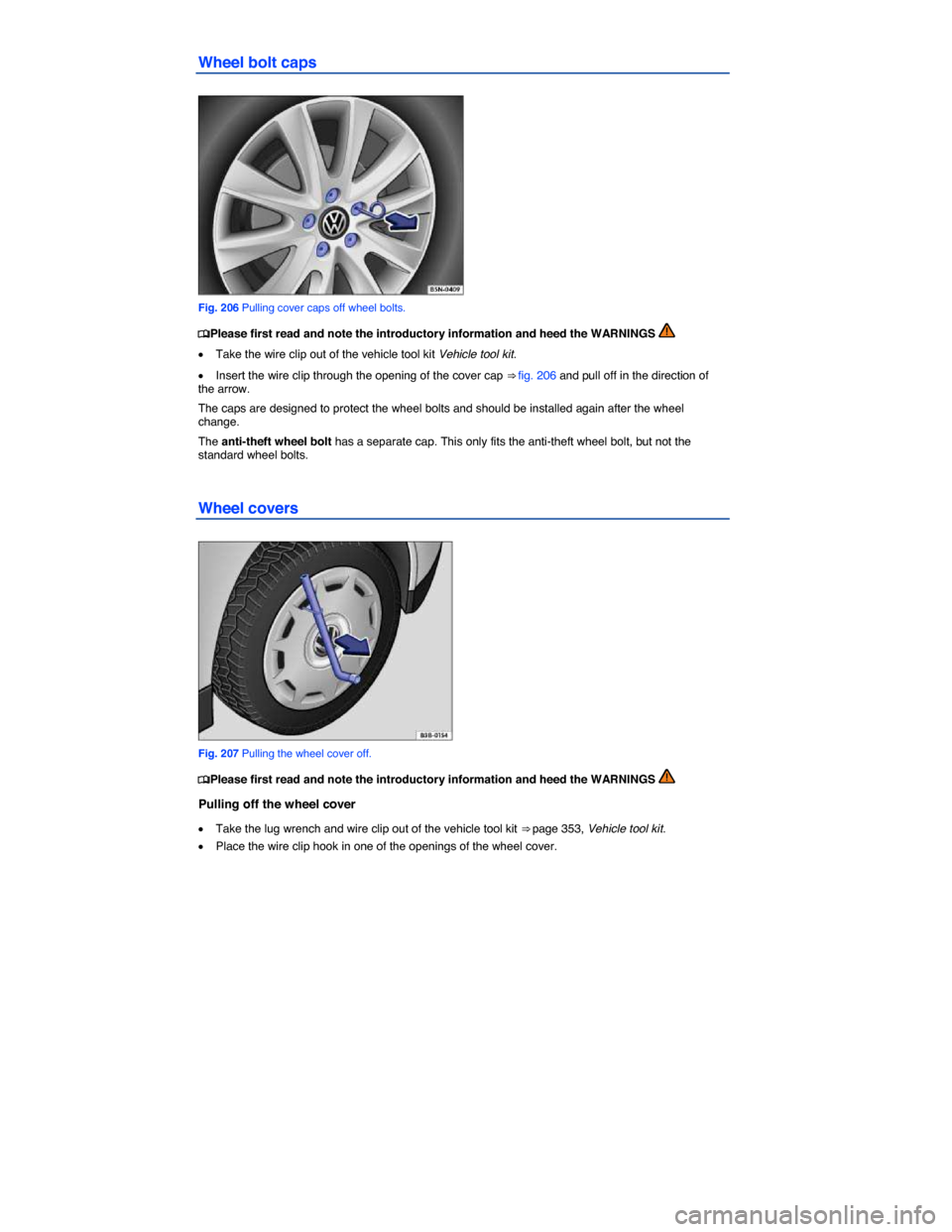 VOLKSWAGEN PASSAT 2014 B8 / 6.G Owners Manual  
Wheel bolt caps 
 
Fig. 206 Pulling cover caps off wheel bolts. 
�