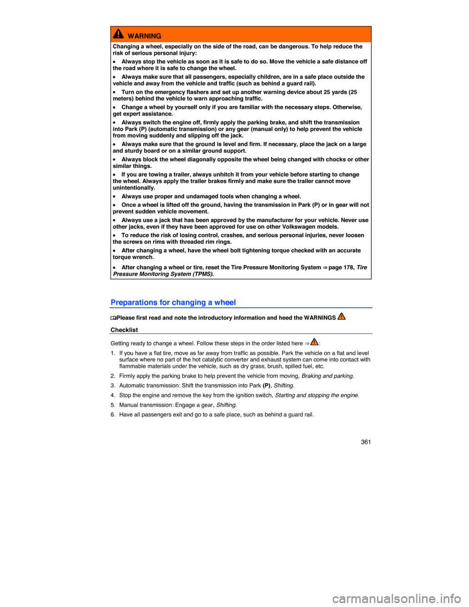 VOLKSWAGEN PASSAT 2014 B8 / 6.G Owners Manual    361 
  WARNING 
Changing a wheel, especially on the side of the road, can be dangerous. To help reduce the risk of serious personal injury: 
�x Always stop the vehicle as soon as it is safe to do s