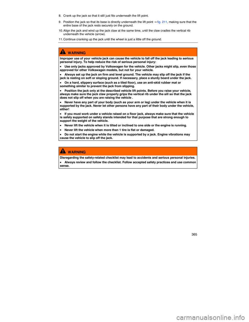 VOLKSWAGEN PASSAT 2014 B8 / 6.G Owners Manual    365 
8.  Crank up the jack so that it still just fits underneath the lift point. 
9.  Position the jack so that its base is directly underneath the lift point ⇒ fig. 211, making sure that the e