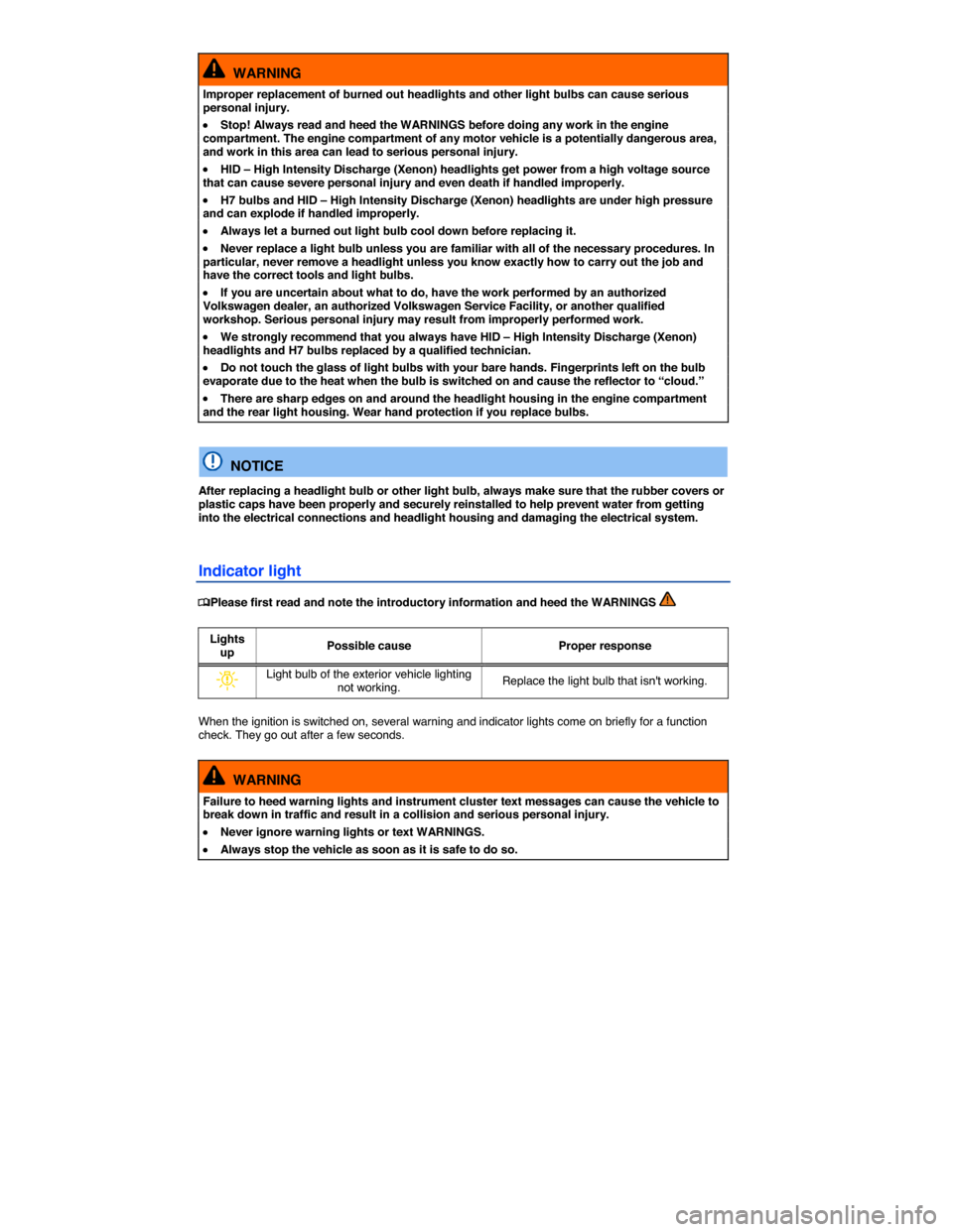 VOLKSWAGEN PASSAT 2014 B8 / 6.G Owners Manual  
  WARNING 
Improper replacement of burned out headlights and other light bulbs can cause serious personal injury. 
�x Stop! Always read and heed the WARNINGS before doing any work in the engine comp