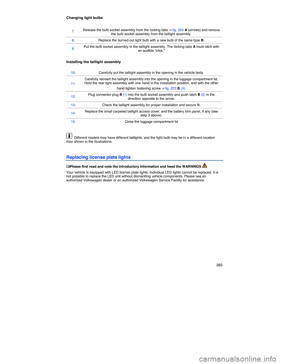 VOLKSWAGEN PASSAT 2014 B8 / 6.G Owners Manual    383 
Changing light bulbs 
 
7. Release the bulb socket assembly from the locking tabs ⇒ fig. 224 A (arrows) and remove the bulb socket assembly from the taillight assembly. 
8. Replace the bur