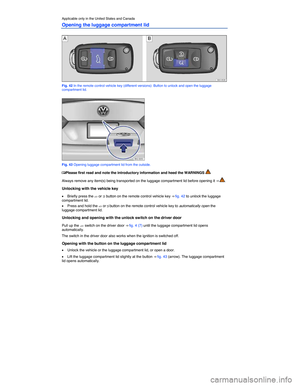 VOLKSWAGEN PASSAT 2014 B8 / 6.G Workshop Manual  
Applicable only in the United States and Canada 
Opening the luggage compartment lid 
 
Fig. 42 In the remote control vehicle key (different versions): Button to unlock and open the luggage compartm