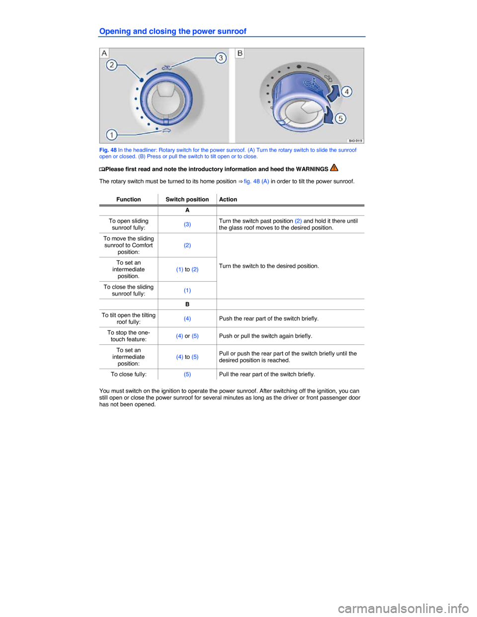 VOLKSWAGEN PASSAT 2014 B8 / 6.G Owners Manual  
Opening and closing the power sunroof 
 
Fig. 48 In the headliner: Rotary switch for the power sunroof. (A) Turn the rotary switch to slide the sunroof open or closed. (B) Press or pull the switch t