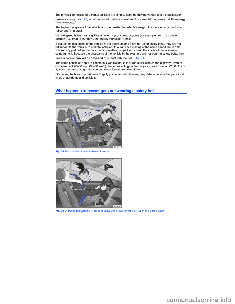 VOLKSWAGEN PASSAT 2015 B8 / 6.G Owners Manual  
The physical principles of a frontal collision are simple. Both the moving vehicle and the passenger 
possess energy ⇒ fig. 73, which varies with vehicle speed and body weight. Engineers call th