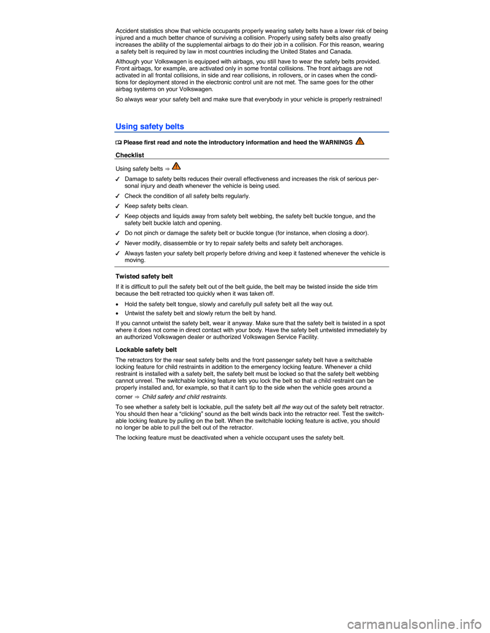 VOLKSWAGEN PASSAT 2015 B8 / 6.G Owners Manual  
Accident statistics show that vehicle occupants properly wearing safety belts have a lower risk of being injured and a much better chance of surviving a collision. Properly using safety belts also g