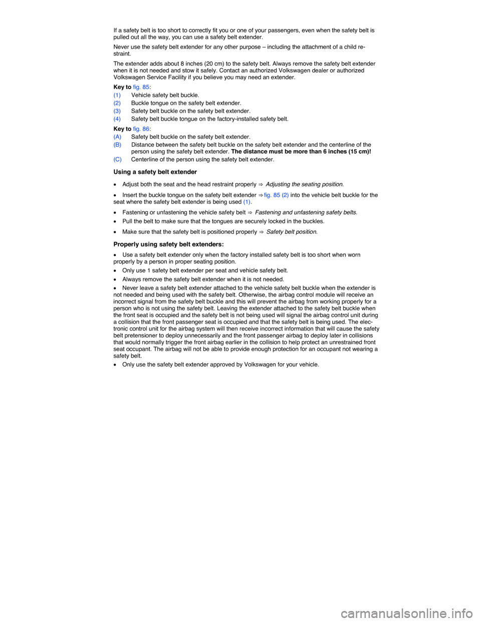 VOLKSWAGEN PASSAT 2015 B8 / 6.G Owners Manual  
If a safety belt is too short to correctly fit you or one of your passengers, even when the safety belt is pulled out all the way, you can use a safety belt extender. 
Never use the safety belt exte