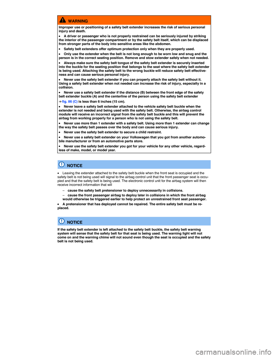 VOLKSWAGEN PASSAT 2015 B8 / 6.G Owners Guide  
  WARNING 
Improper use or positioning of a safety belt extender increases the risk of serious personal injury and death. 
�x A driver or passenger who is not properly restrained can be seriously in