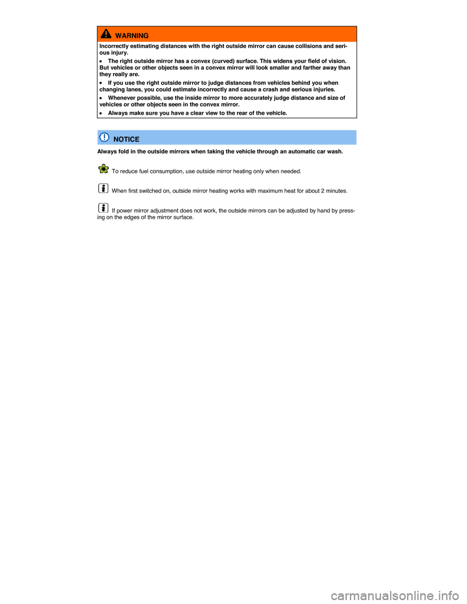 VOLKSWAGEN PASSAT 2015 B8 / 6.G Owners Manual  
  WARNING 
Incorrectly estimating distances with the right outside mirror can cause collisions and seri-ous injury. 
�x The right outside mirror has a convex (curved) surface. This widens your field