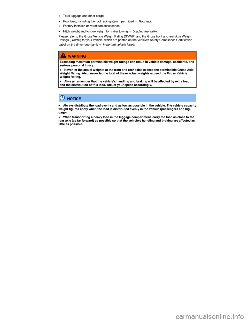 VOLKSWAGEN PASSAT 2015 B8 / 6.G Owners Manual  
�x Total luggage and other cargo. 
�x Roof load, including the roof rack system if permitted ⇒  Roof rack. 
�x Factory-installed or retrofitted accessories. 
�x Hitch weight and tongue weight fo
