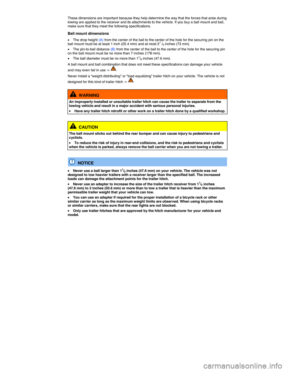 VOLKSWAGEN PASSAT 2015 B8 / 6.G User Guide  
These dimensions are important because they help determine the way that the forces that arise during towing are applied to the receiver and its attachments to the vehicle. If you buy a ball mount an